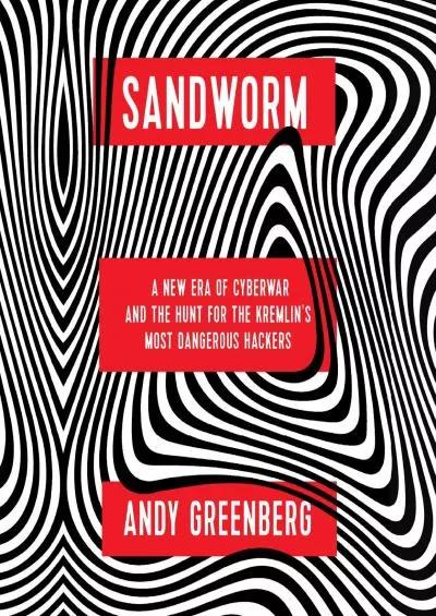 (BOOK)-Sandworm: A New Era of Cyberwar and the Hunt for the Kremlin\'s Most Dangerous Hackers