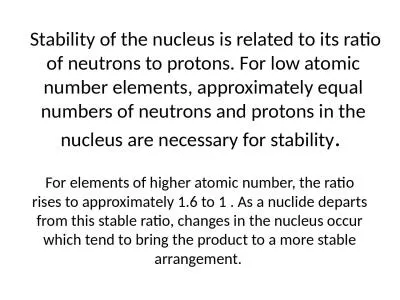 Stability of the nucleus is related to its ratio of neutrons to protons. For low atomic