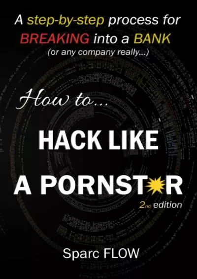 (READ)-How to Hack Like a PORNSTAR: A step by step process for breaking into a BANK (Hacking the planet)