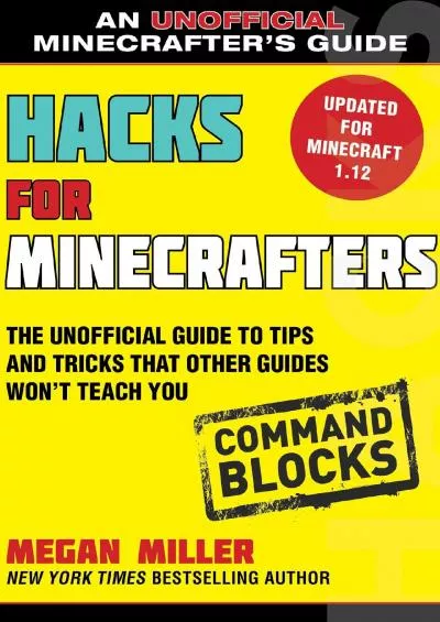 (BOOS)-Hacks for Minecrafters: Command Blocks: The Unofficial Guide to Tips and Tricks That Other Guides Won\'t Teach You (Unofficial Minecrafters Guides)