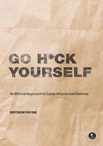 (EBOOK)-Go H*ck Yourself: A Simple Introduction to Cyber Attacks and Defense