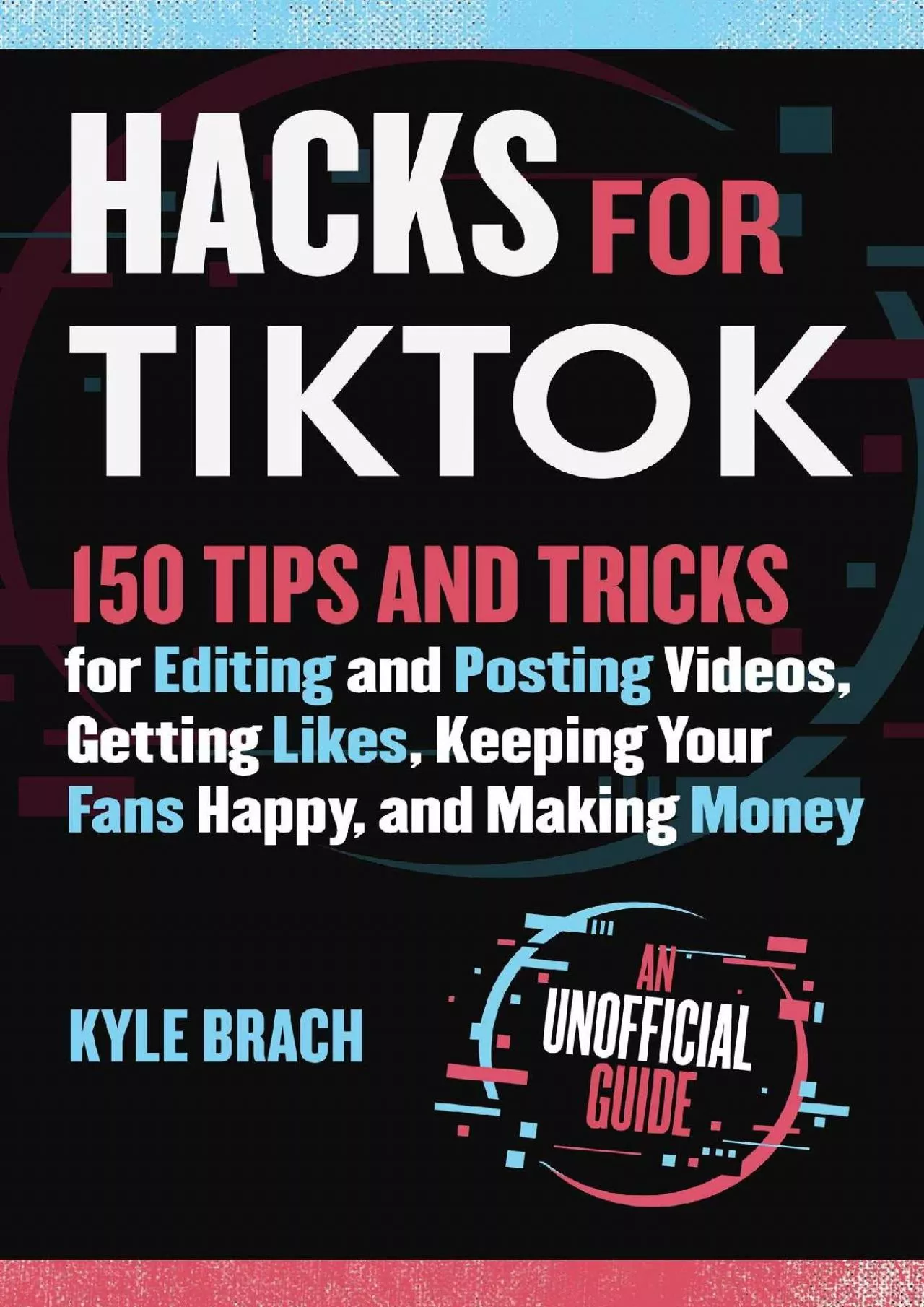 (BOOS)-Hacks for TikTok: 150 Tips and Tricks for Editing and Posting Videos, Getting Likes,