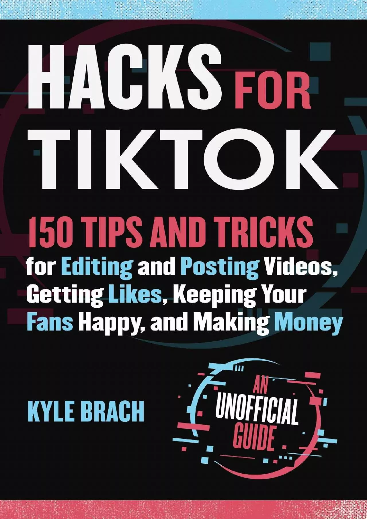 PDF-(BOOS)-Hacks for TikTok: 150 Tips and Tricks for Editing and Posting Videos, Getting Likes,