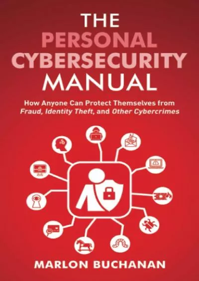 (DOWNLOAD)-The Personal Cybersecurity Manual: How Anyone Can Protect Themselves from Fraud, Identity Theft, and Other Cybercrimes (Home Technology Manuals)