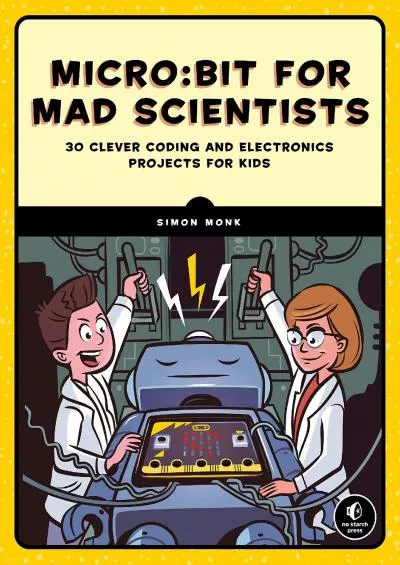(BOOK)-Micro:bit for Mad Scientists: 30 Clever Coding and Electronics Projects for Kids