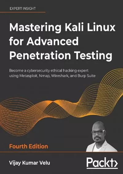 (BOOK)-Mastering Kali Linux for Advanced Penetration Testing: Become a cybersecurity ethical hacking expert using Metasploit, Nmap, Wireshark, and Burp Suite, 4th Edition