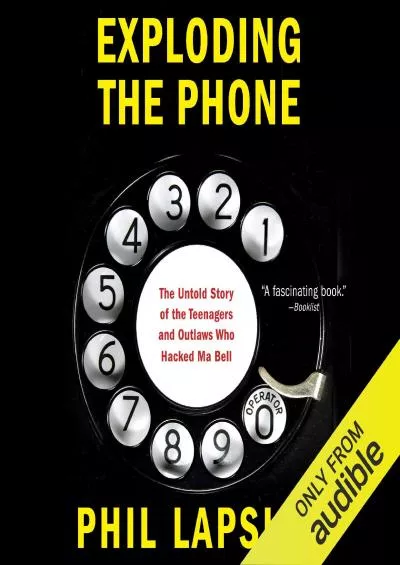 (BOOK)-Exploding the Phone: The Untold Story of the Teenagers and Outlaws Who Hacked Ma Bell