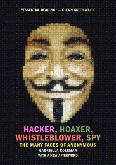 (READ)-Hacker, Hoaxer, Whistleblower, Spy: The Many Faces of Anonymous