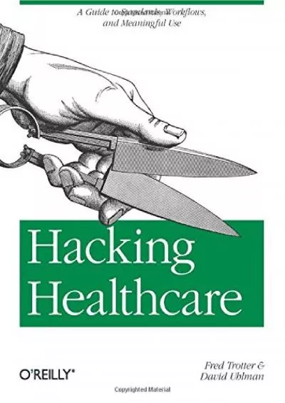 (DOWNLOAD)-Hacking Healthcare: A Guide to Standards, Workflows, and Meaningful Use