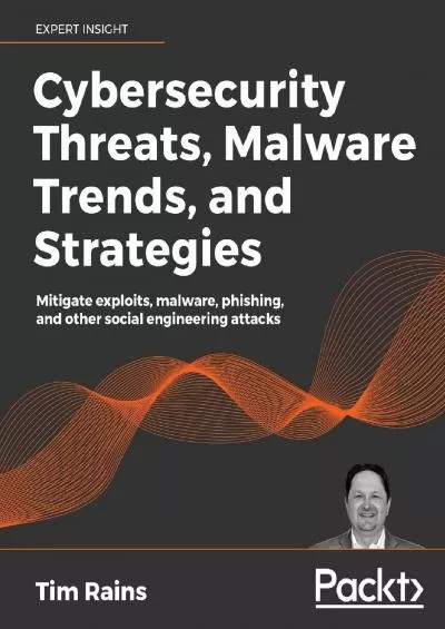 (READ)-Cybersecurity Threats, Malware Trends, and Strategies: Learn to mitigate exploits, malware, phishing, and other social engineering attacks