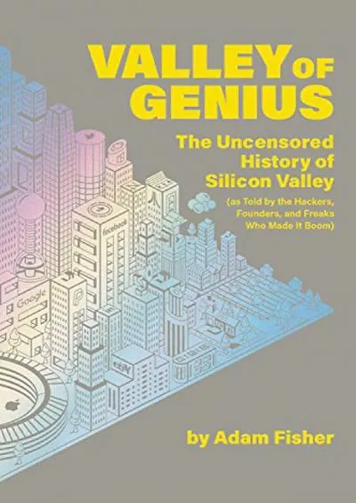 (DOWNLOAD)-Valley of Genius: The Uncensored History of Silicon Valley (As Told by the Hackers, Founders, and Freaks Who Made It Boom)