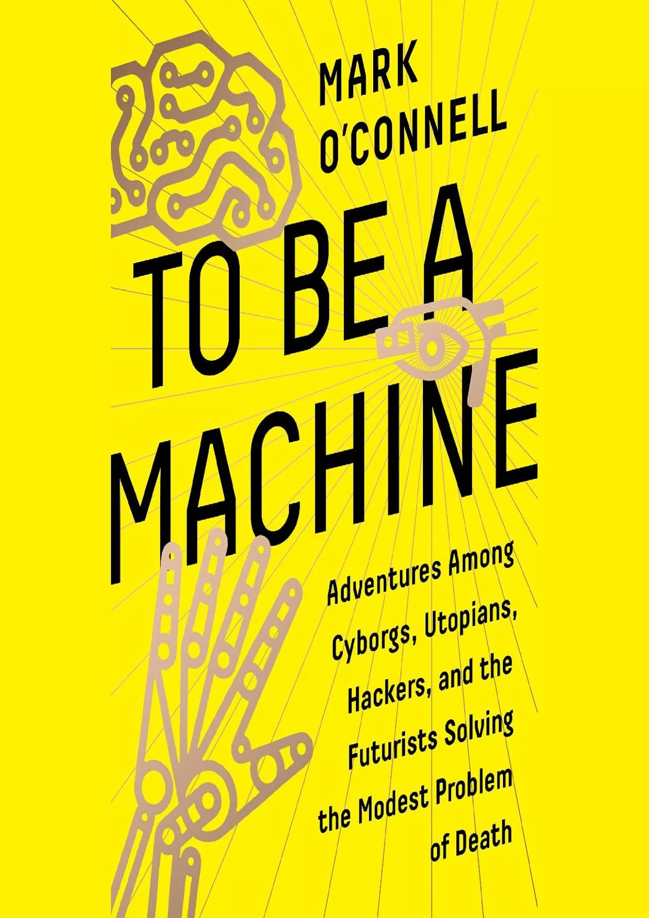 (BOOK)-To Be a Machine: Adventures Among Cyborgs, Utopians, Hackers, and the Futurists