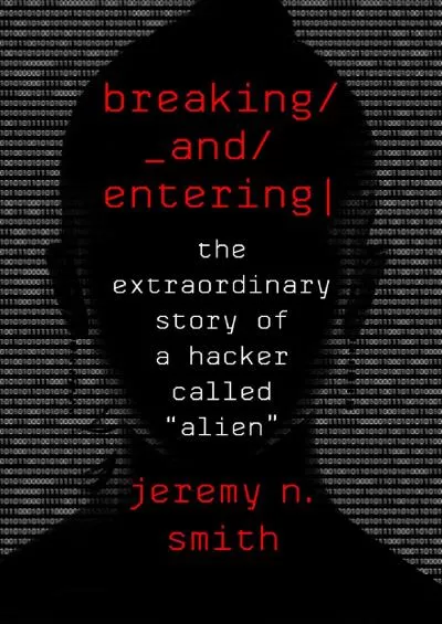 (READ)-Breaking And Entering: The Extraordinary Story of a Hacker Called \'Alien\'