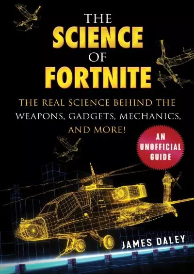 (READ)-The Science of Fortnite: The Real Science Behind the Weapons, Gadgets, Mechanics,