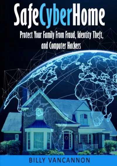 (BOOK)-SafeCyberHome: Protect Your Family From Fraud, Identity Theft and Computer Hackers