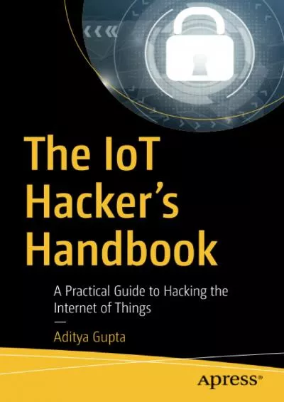 (BOOK)-The IoT Hacker\'s Handbook: A Practical Guide to Hacking the Internet of Things