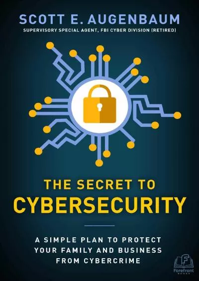(DOWNLOAD)-The Secret to Cybersecurity: A Simple Plan to Protect Your Family and Business from Cybercrime