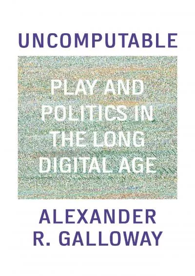 (READ)-Uncomputable: Play and Politics In the Long Digital Age