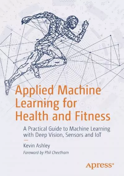 (BOOS)-Applied Machine Learning for Health and Fitness: A Practical Guide to Machine Learning with Deep Vision, Sensors and IoT