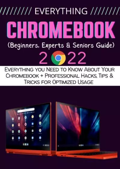 (EBOOK)-EVERYTHING CHROMEBOOK: Everything you Need to Know About Your Chromebook + Professional Hacks, Tips  Tricks for Optimized Usage (Beginners, Experts  Seniors Guide)
