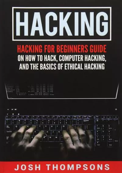 (READ)-Hacking: Hacking For Beginners Guide On How To Hack, Computer Hacking, And The Basics Of Ethical Hacking (Hacking Books)