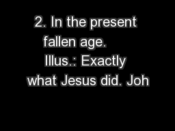 2. In the present fallen age.      Illus.: Exactly what Jesus did. Joh