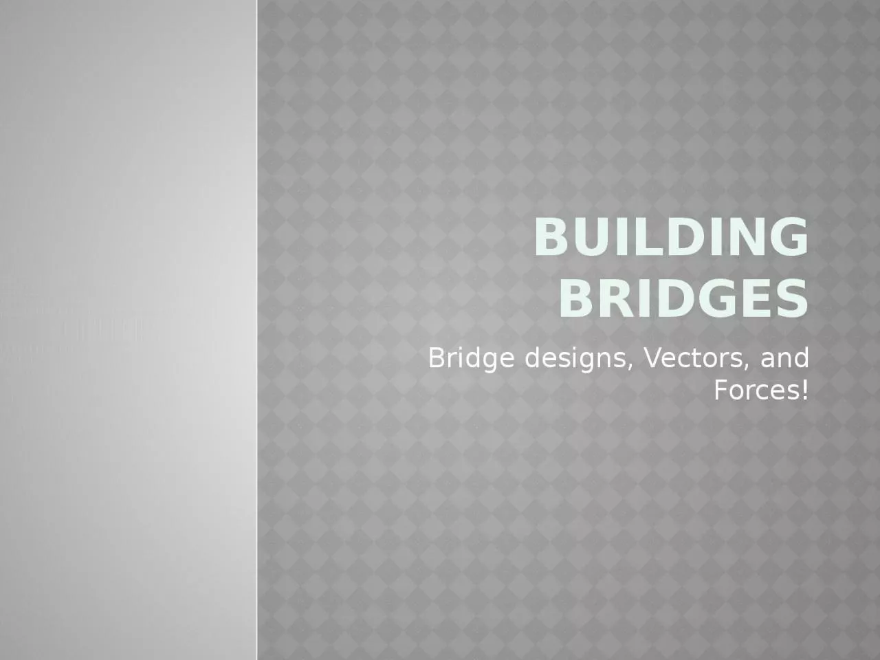 Building Bridges Bridge designs, Vectors, and Forces!