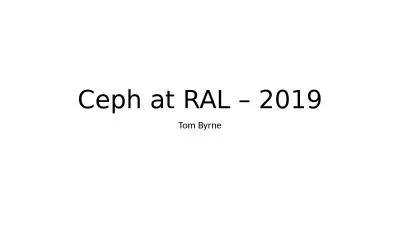 Ceph at RAL – 2019 Tom Byrn