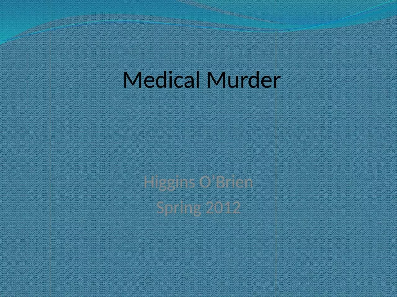 PPT-Medical Murder Higgins O’Brien