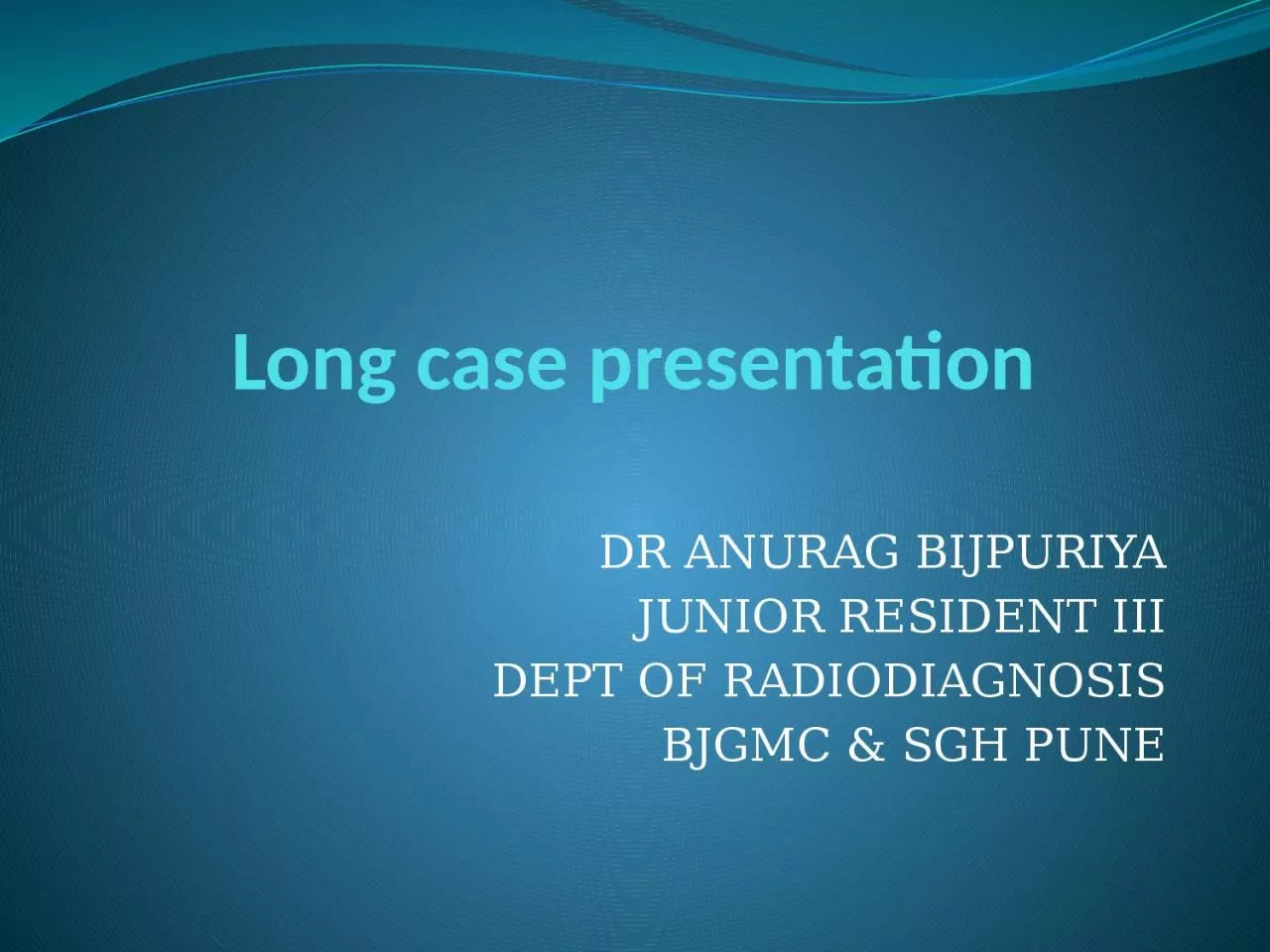 PPT-Long case presentation DR ANURAG BIJPURIYA