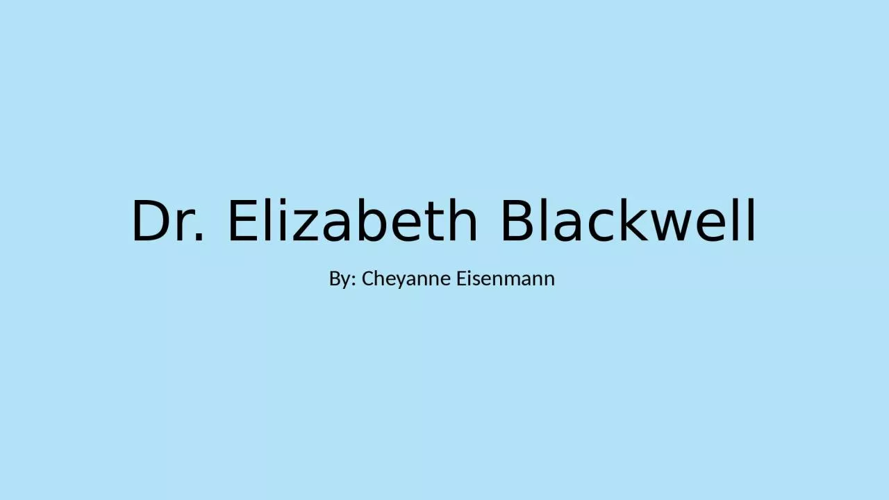 Dr. Elizabeth Blackwell By: Cheyanne Eisenmann