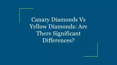 Canary Diamonds Vs Yellow Diamonds: Are There Significant Differences?